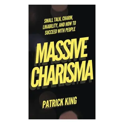 "Massive Charisma: Small Talk, Charm, Likability, and How to Succeed With People" - "" ("King Pa