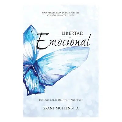 "Libertad Emocional: Una receta para la sanacin del cuerpo, alma y espritu" - "" ("Mullen Grant 