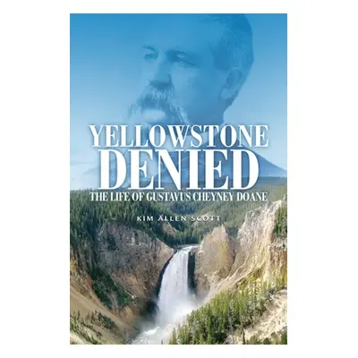 "Yellowstone Denied: The Life of Gustavus Cheyney Doane" - "" ("Scott Kim Allen")