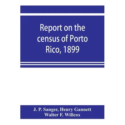 "Report on the census of Porto Rico, 1899" - "" ("P. Sanger J.")