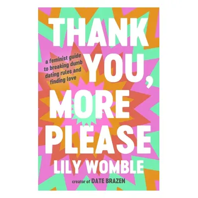 "Thank You, More Please: A Feminist Guide to Breaking Dumb Dating Rules and Finding Love" - "" (