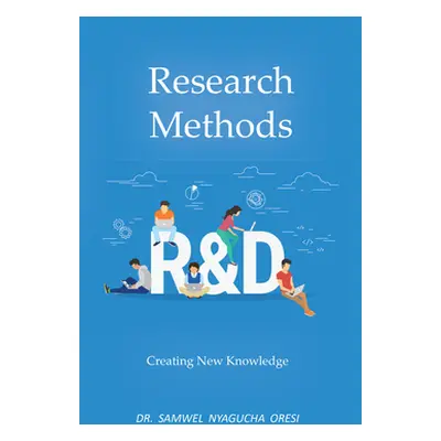 "Research Methods: Creating New Knowledge" - "" ("Oresi Samwel Nyagucha")