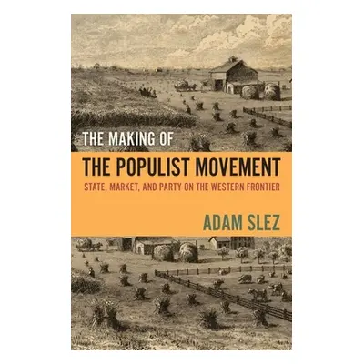 "The Making of the Populist Movement: State, Market, and Party on the Western Frontier" - "" ("S