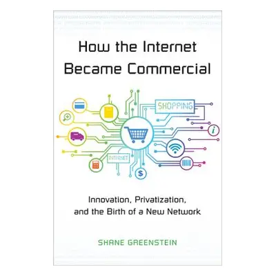 "How the Internet Became Commercial: Innovation, Privatization, and the Birth of a New Network" 