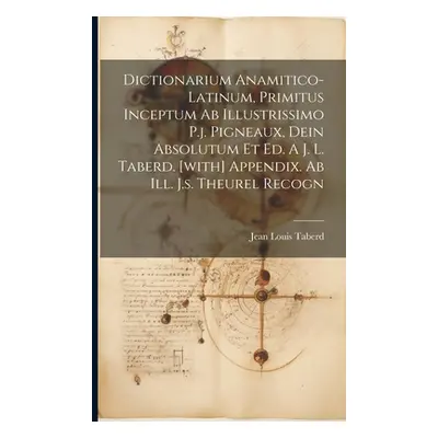 "Dictionarium Anamitico-latinum, Primitus Inceptum Ab Illustrissimo P.j. Pigneaux, Dein Absolutu