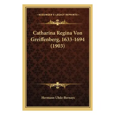 "Catharina Regina Von Greiffenberg, 1633-1694 (1903)" - "" ("Uhde-Bernays Hermann")