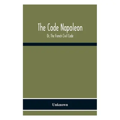 "The Code Napoleon; Or, The French Civil Code" - "" ("Unknown")