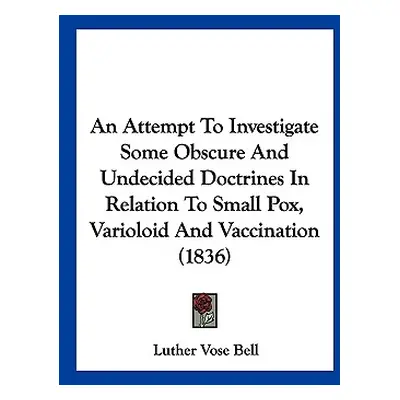 "An Attempt To Investigate Some Obscure And Undecided Doctrines In Relation To Small Pox, Variol