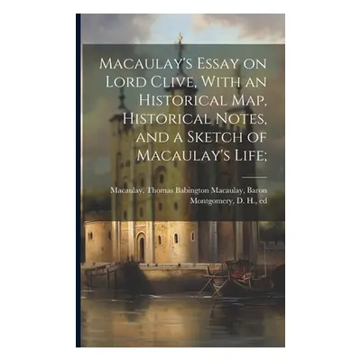 "Macaulay's Essay on Lord Clive, With an Historical Map, Historical Notes, and a Sketch of Macau