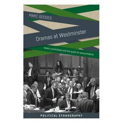 "Dramas at Westminster: Select Committees and the Quest for Accountability" - "" ("Geddes Marc")