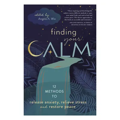 "Finding Your Calm: Twelve Methods to Release Anxiety, Relieve Stress & Restore Peace" - "" ("Ll