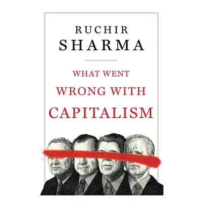 "What Went Wrong with Capitalism" - "" ("Sharma Ruchir")