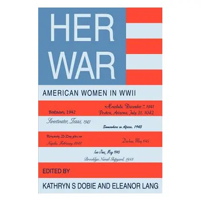 "Her War: American Women in WWII" - "" ("Dobie Kathryn S.")