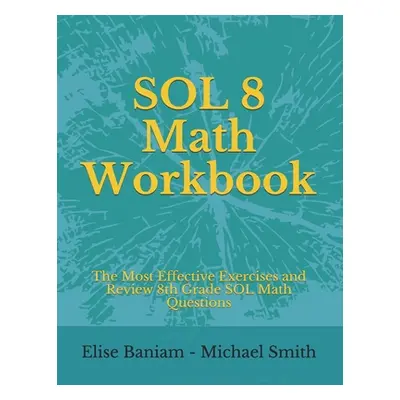 "SOL 8 Math Workbook: The Most Effective Exercises and Review 8th Grade SOL Math Questions" - ""