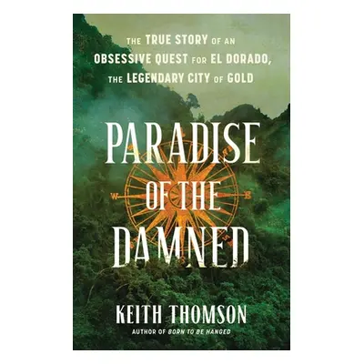 "Paradise of the Damned: The True Story of an Obsessive Quest for El Dorado, the Legendary City 