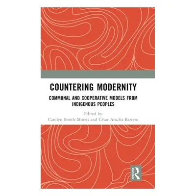 "Countering Modernity: Communal and Cooperative Models from Indigenous Peoples" - "" ("Smith-Mor