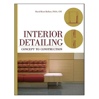 "Interior Detailing: Concept to Construction" - "" ("Ballast David Kent")