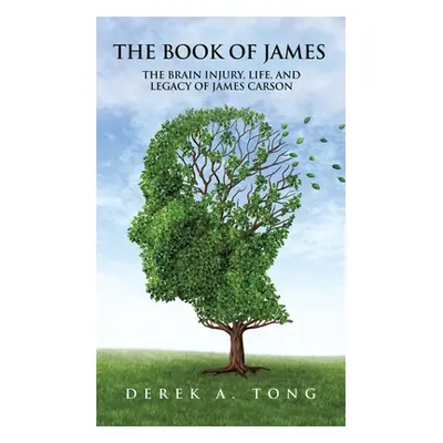 "The Book of James: The Brain Injury, Life, and Legacy of James Carson" - "" ("Tong Derek a.")