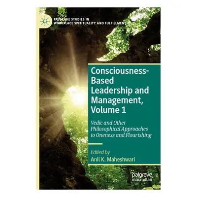 "Consciousness-Based Leadership and Management, Volume 1: Vedic and Other Philosophical Approach