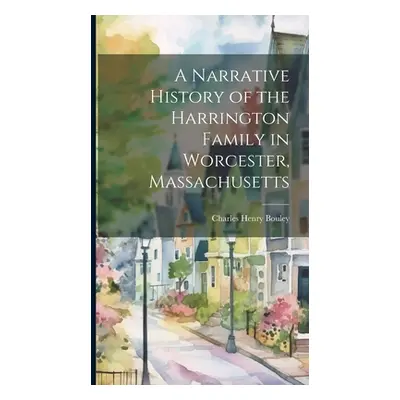 A Narrative History of the Harrington Family in Worcester, Massachusetts (Bouley Charles Henry)