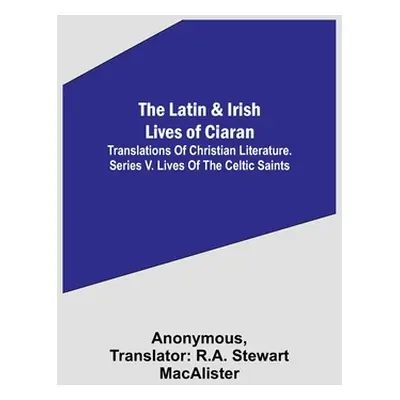 "The Latin & Irish Lives of Ciaran;Translations Of Christian Literature. Series V. Lives Of The 