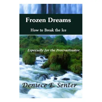 "Frozen Dreams How to Break the Ice" - "" ("Senter Deniece E.")