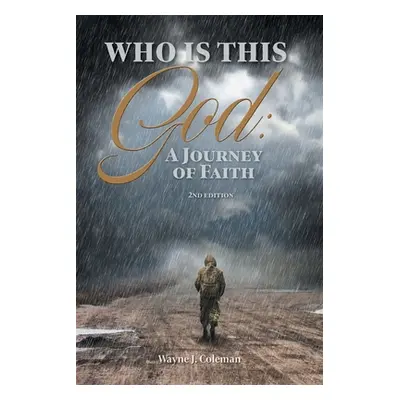 "Who Is This God: A Journey of Faith" - "" ("Coleman Wayne J.")