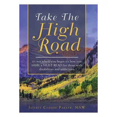 "Take the High Road: It's Not Where You Begin It's How You Finish; a Must Read for Those with Di