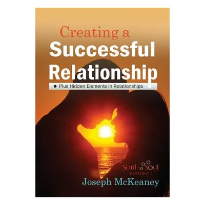 "Soul to Soul: Creating A Successful Relationship" - "" ("McKeaney Joseph")