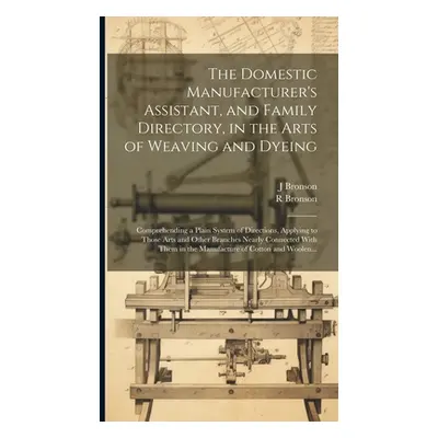 "The Domestic Manufacturer's Assistant, and Family Directory, in the Arts of Weaving and Dyeing: