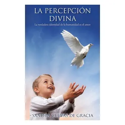 "La percepcin Divina: La verdadera identidad de la humanidad es el amor" - "" ("de Gracia Sandra