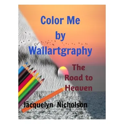 "Color me by Wallartgraphy: The Road to Heaven" - "" ("Nicholson Jacquelyn")