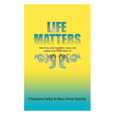 "Life Matters" - "Practical and Powerful Tools for Living How You Want to" ("Selby Chrystyna")