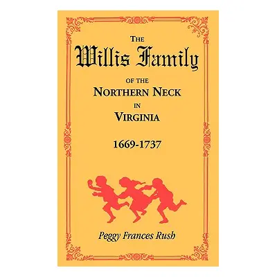 "The Willis Family of the Northern Neck in Virginia, 1669-1737" - "" ("Rush Peggy Frances")