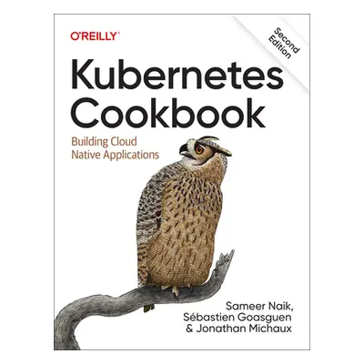 "Kubernetes Cookbook: Building Cloud Native Applications" - "" ("Naik Sameer")