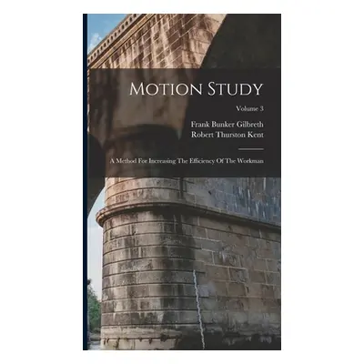 "Motion Study: A Method For Increasing The Efficiency Of The Workman; Volume 3" - "" ("Gilbreth 