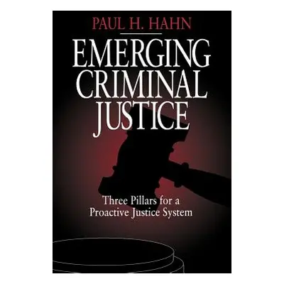 "Emerging Criminal Justice: Three Pillars for a Proactive Justice System" - "" ("Hahn Paul H.")