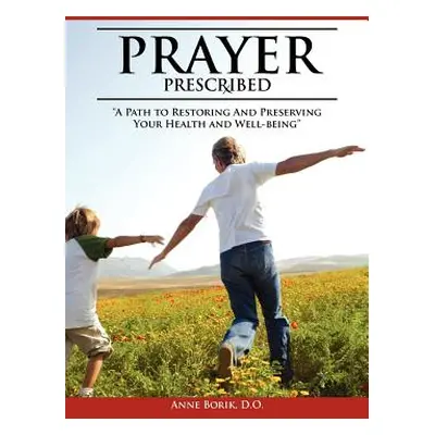 "Prayer Prescribed: A Path to Restoring and Preserving Your Health and Well-Being." - "" ("Borik