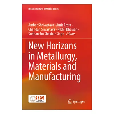 "New Horizons in Metallurgy, Materials and Manufacturing" - "" ("Shrivastava Amber")