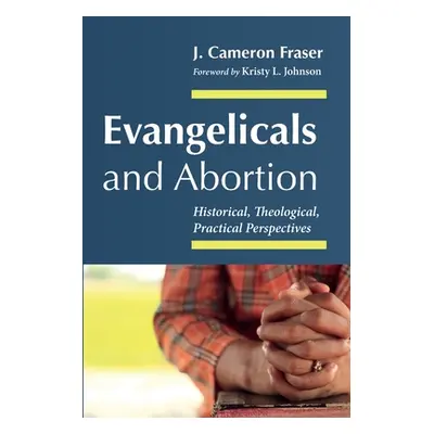 "Evangelicals and Abortion: Historical, Theological, Practical Perspectives" - "" ("Fraser J. Ca