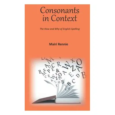 "Consonants in Context: The How and Why of English Spelling" - "" ("Rennie Mairi")