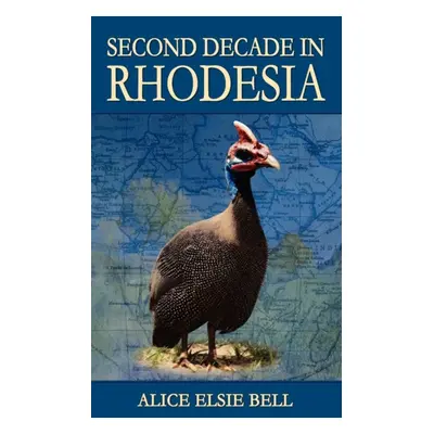 "Second Decade in Rhodesia" - "" ("Bell Alice Elsie")