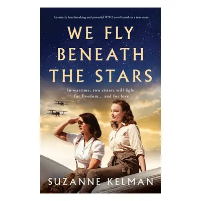 "We Fly Beneath the Stars: An utterly heartbreaking and powerful WW2 novel based on a true story