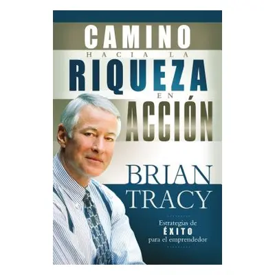 "El Camino Hacia La Riqueza En Accin = The Way to Wealth in Action" - "" ("Tracy Brian")