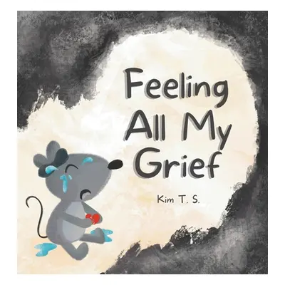 "Feeling All My Grief: A secular grief book for young children (about death, loss, and healing)"