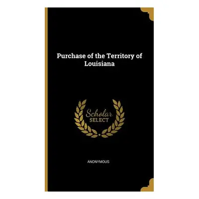 "Purchase of the Territory of Louisiana" - "" ("Anonymous")