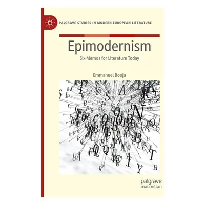 "Epimodernism: Six Memos for Literature Today" - "" ("Bouju Emmanuel")