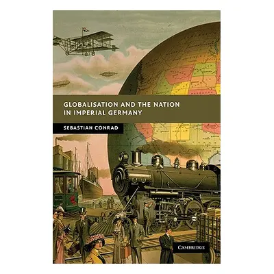 "Globalisation and the Nation in Imperial Germany" - "" ("Conrad Sebastian")