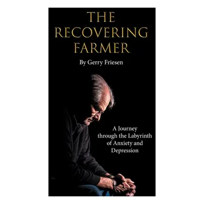 "The Recovering Farmer: A Journey through the Labyrinth of Anxiety and Depression" - "" ("Friese