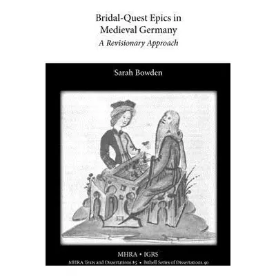 "Bridal-Quest Epics in Medieval Germany: A Revisionary Approach" - "" ("Bowden Sarah")